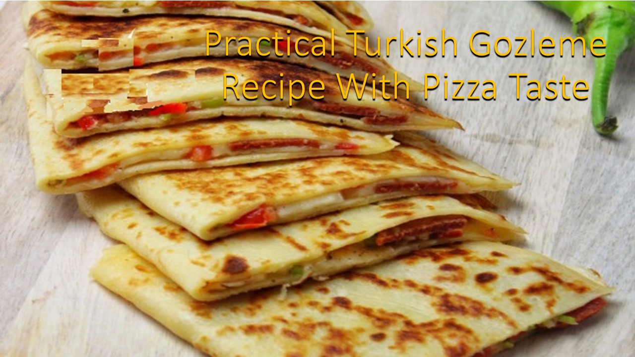 Practical Turkish Gozleme Recipe With Pizza Taste